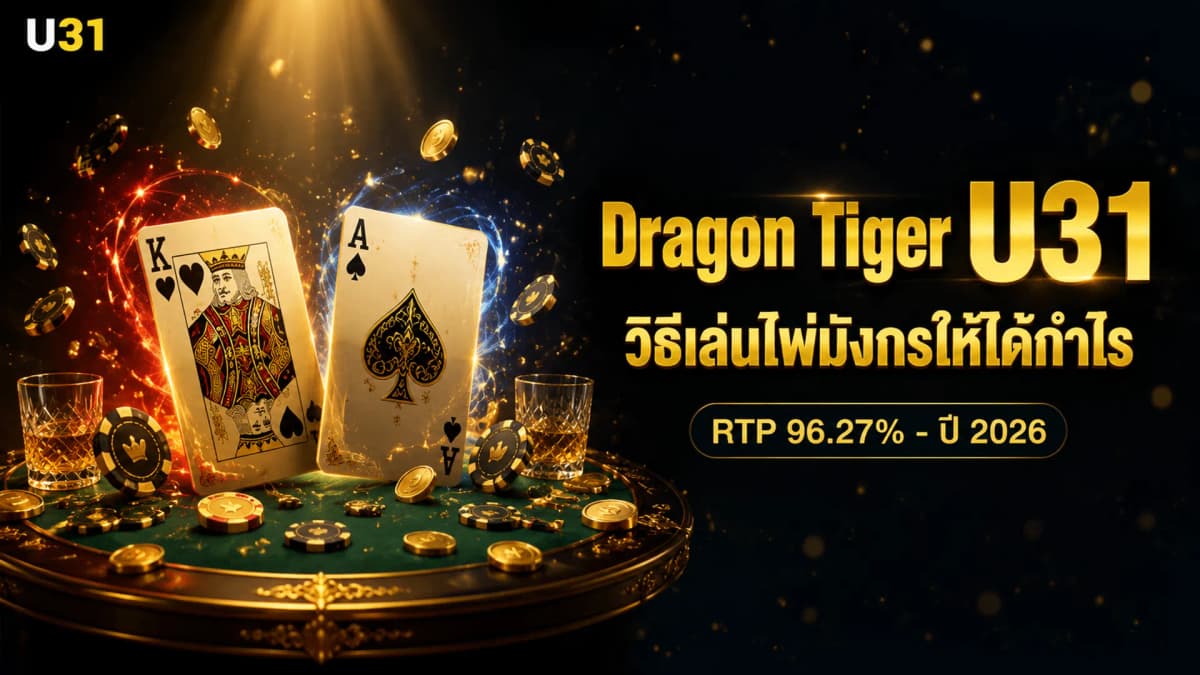 คู่มือเล่น Dragon Tiger ที่ U31 — วิธีเล่นไพ่มังกรให้ได้กำไร 2026